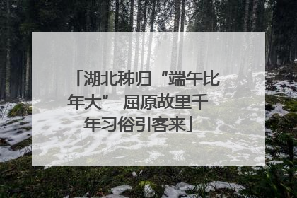 湖北秭归“端午比年大” 屈原故里千年习俗引客来