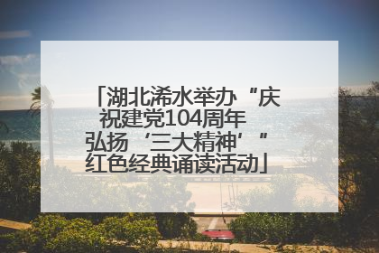 湖北浠水举办“庆祝建党104周年 弘扬‘三大精神’”红色经典诵读活动