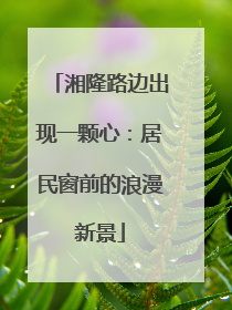 湘隆路边出现一颗心：居民窗前的浪漫新景