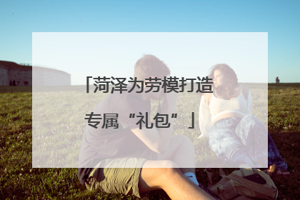 菏泽为劳模打造专属“礼包”