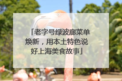 老字号绿波廊菜单焕新，用本土特色说好上海美食故事