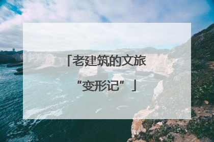 老建筑的文旅“变形记”
