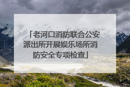 老河口消防联合公安派出所开展娱乐场所消防安全专项检查