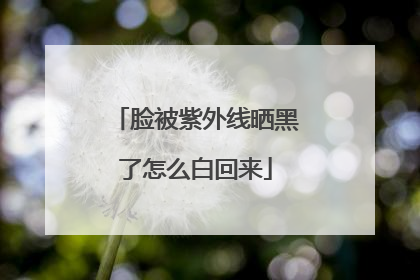 脸被紫外线晒黑了怎么白回来
