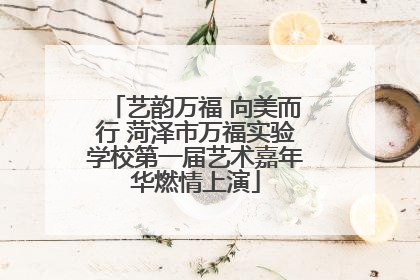 艺韵万福 向美而行 菏泽市万福实验学校第一届艺术嘉年华燃情上演