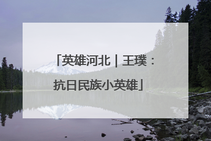 英雄河北｜王璞：抗日民族小英雄