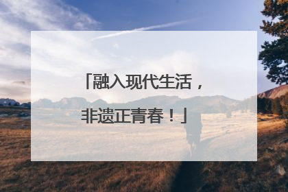 融入现代生活，非遗正青春！