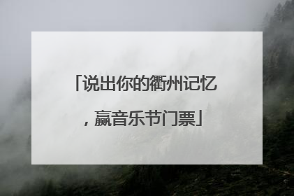 说出你的衢州记忆，赢音乐节门票