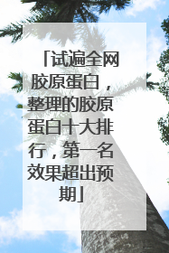 试遍全网胶原蛋白，整理的胶原蛋白十大排行，第一名效果超出预期