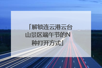 解锁连云港云台山景区端午节的N种打开方式