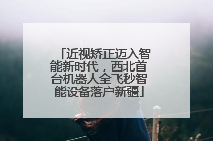 近视矫正迈入智能新时代，西北首台机器人全飞秒智能设备落户新疆