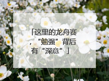 这里的龙舟赛，“勉强”背后有“深意”