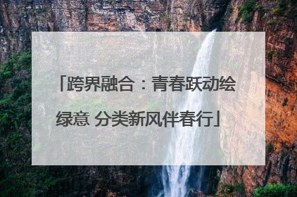 跨界融合：青春跃动绘绿意 分类新风伴春行