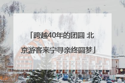 跨越40年的团圆 北京游客来宁寻亲终圆梦