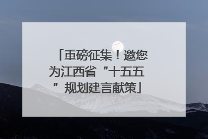 重磅征集！邀您为江西省“十五五”规划建言献策