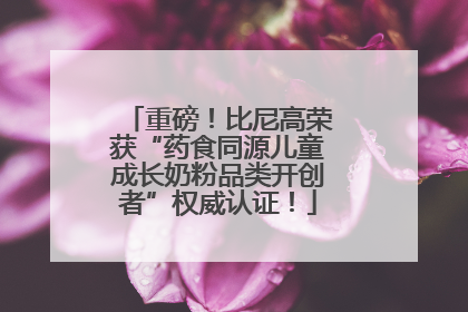 重磅！比尼高荣获“药食同源儿童成长奶粉品类开创者”权威认证！