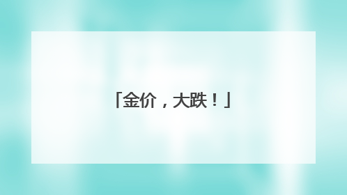 金价，大跌！