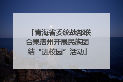 青海省委统战部联合果洛州开展民族团结“进校园”活动