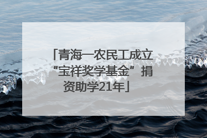 青海一农民工成立“宝祥奖学基金”捐资助学21年