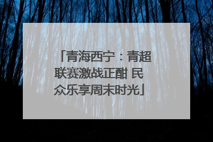 青海西宁：青超联赛激战正酣 民众乐享周末时光