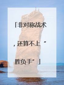 非对称战术，还算不上“胜负手”