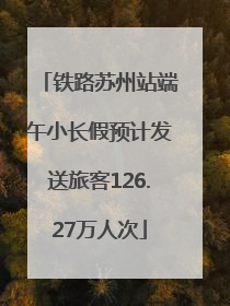 铁路苏州站端午小长假预计发送旅客126.27万人次
