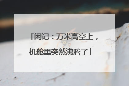 闲记：万米高空上，机舱里突然沸腾了