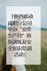 陕西移动咸阳分公司举办“安全生产月”应急演练及安全知识培训活动