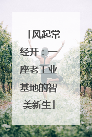 风起常经开：一座老工业基地的智美新生