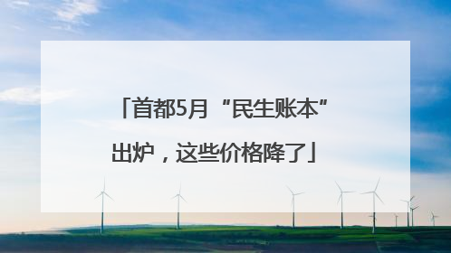首都5月“民生账本”出炉，这些价格降了
