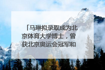 马琳拟录取成为北京体育大学博士，曾获北京奥运会冠军和4次世界杯冠军，张继科：他是神