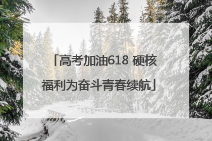 高考加油618 硬核福利为奋斗青春续航