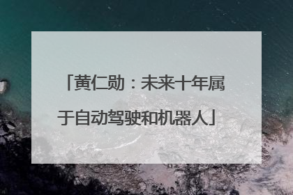 黄仁勋：未来十年属于自动驾驶和机器人