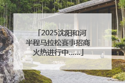 2025沈阳和河半程马拉松赛事招商火热进行中……