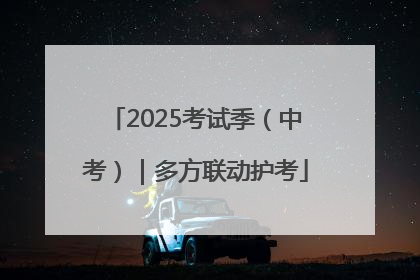 2025考试季（中考）｜多方联动护考
