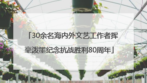 30余名海内外文艺工作者挥毫泼墨纪念抗战胜利80周年