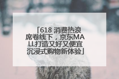 618 消费热浪席卷线下，京东MALL打造又好又便宜沉浸式购物新体验