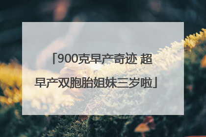 900克早产奇迹 超早产双胞胎姐妹三岁啦