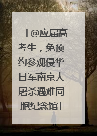 @应届高考生，免预约参观侵华日军南京大屠杀遇难同胞纪念馆