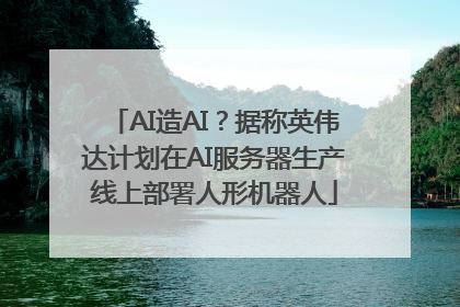 AI造AI？据称英伟达计划在AI服务器生产线上部署人形机器人