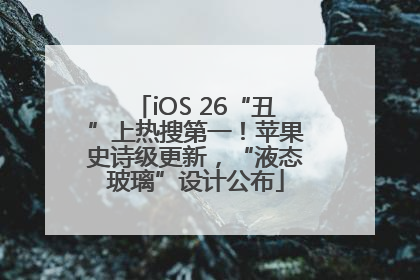 iOS 26“丑”上热搜第一！苹果史诗级更新，“液态玻璃”设计公布